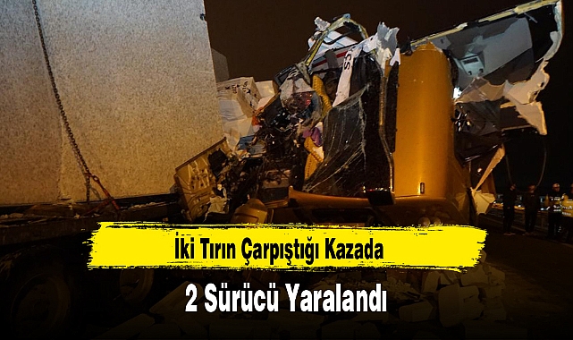 İki Tırın Çarpıştığı Kazada 2 Sürücü Yaralandı