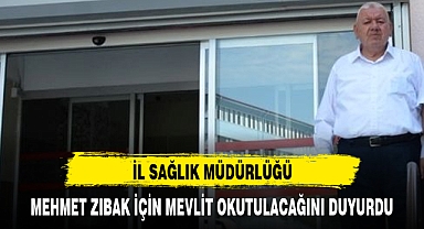 İL SAĞLIK MÜDÜRLÜĞÜ, MEHMET ZIBAK İÇİN MEVLİT OKUTULACAĞINI DUYURDU