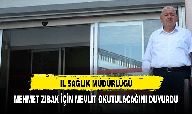 İL SAĞLIK MÜDÜRLÜĞÜ, MEHMET ZIBAK İÇİN MEVLİT OKUTULACAĞINI DUYURDU