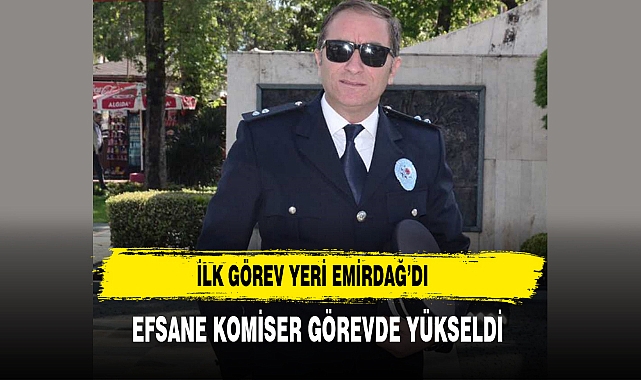 İlk Görev Yeri Emirdağ'dı Efsane Komiser Görevde Yükseldi