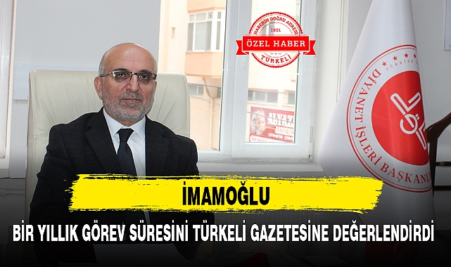 İMAMOĞLU, BİR YILLIK GÖREV SÜRESİNİ TÜRKELİ GAZETESİNE DEĞERLENDİRDİ