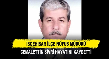 İscehisar İlçe Nüfus Müdürü Cemalettin Sivri Hayatını Kaybetti