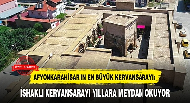 İSHAKLI KERVANSARAYI YILLARA MEYDAN OKUYOR