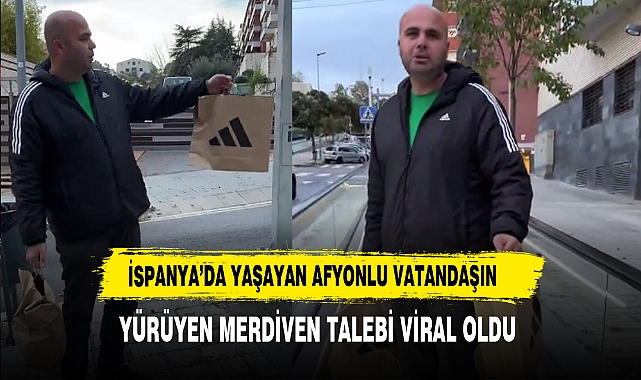 İspanya’da Yaşayan Afyonlu Vatandaşın Yürüyen Merdiven Talebi Viral Oldu