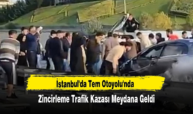 İSTANBUL'DA TEM OTOYOLU'NDA ZİNCİRLEME TRAFİK KAZASI MEYDANA GELDİ
