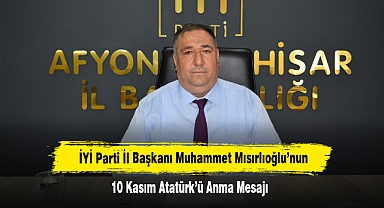 İYİ Parti İl Başkanı Muhammet Mısırlıoğlu’nun 10 Kasım Atatürk’ü Anma Mesajı