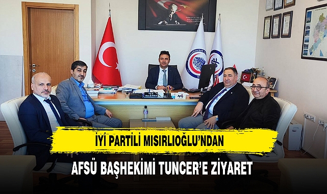İYİ Partili Mısırlıoğlu’ndan  AFSÜ Başhekimi Tuncer’e Ziyaret