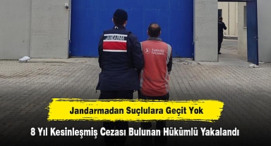 Jandarmadan Suçlulara Geçit Yok! 8 Yıl Kesinleşmiş Cezası Bulunan Hükümlü Yakalandı