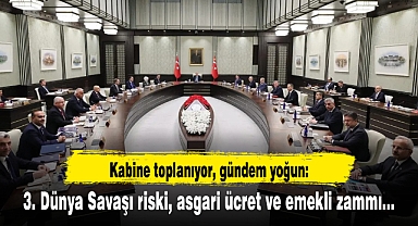 Kabine toplanıyor, gündem yoğun: 3. Dünya Savaşı riski, asgari ücret ve emekli zammı...
