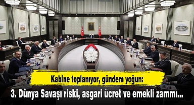 Kabine toplanıyor, gündem yoğun: 3. Dünya Savaşı riski, asgari ücret ve emekli zammı...
