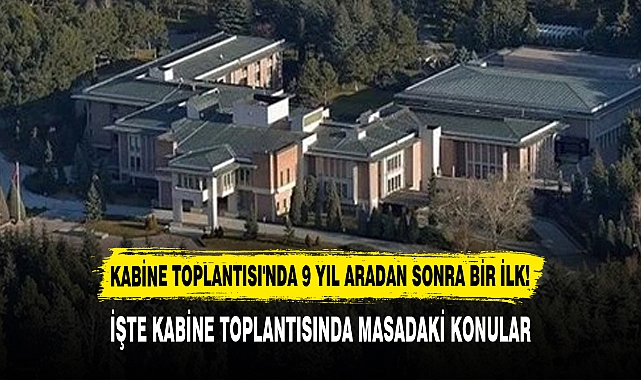 KABİNE TOPLANTISI'NDA 9 YIL ARADAN SONRA BİR İLK!
