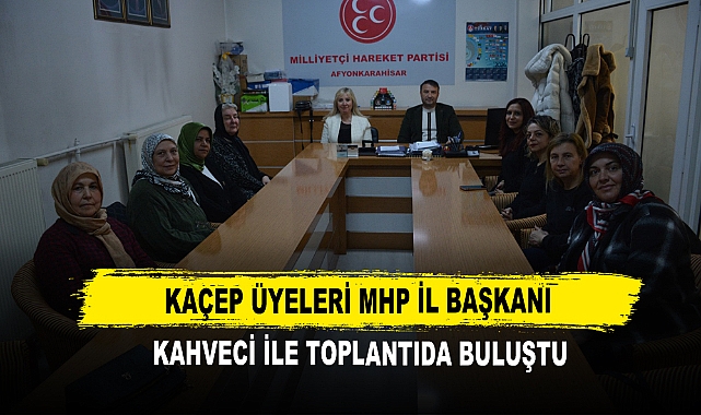KAÇEP Üyeleri MHP İl Başkanı Kahveci ile Toplantıda Buluştu
