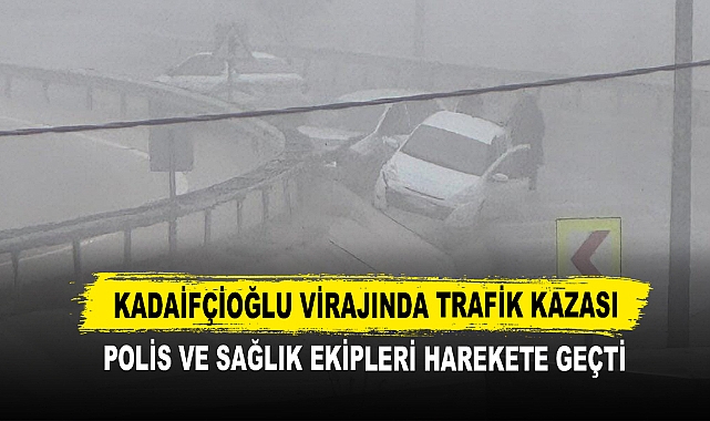 Kadaifçioğlu Virajında Trafik Kazası Polis ve Sağlık Ekipleri Harekete Geçti