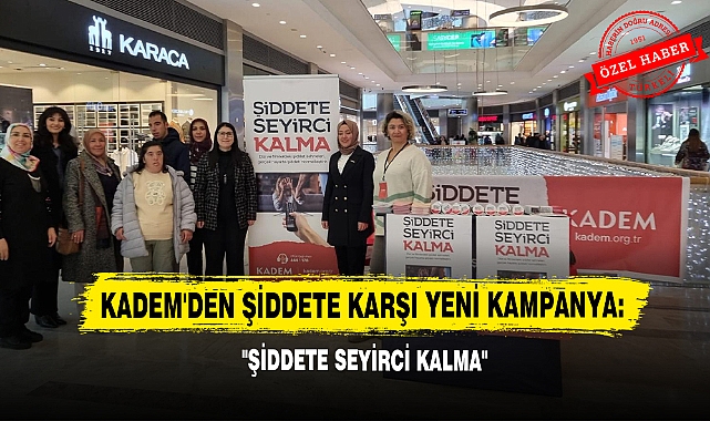 KADEM'den Şiddete Karşı Yeni Kampanya: "Şiddete Seyirci Kalma"