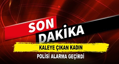 Kaleye Çıkan Kadın Polisi Alarma Geçirdi