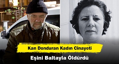Kan Donduran Kadın Cinayeti: Eşini Baltayla Öldürdü