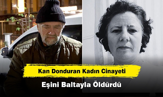 Kan Donduran Kadın Cinayeti: Eşini Baltayla Öldürdü