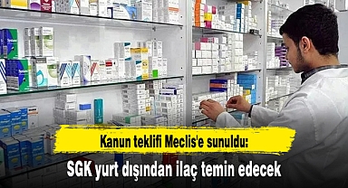Kanun teklifi Meclis'e sunuldu: SGK yurt dışından ilaç temin edecek