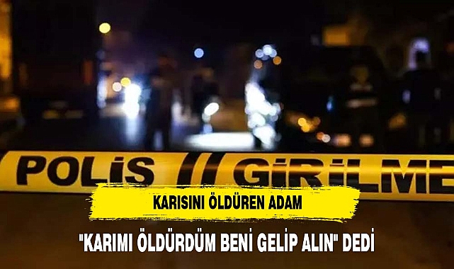KARISINI ÖLDÜREN ADAM "KARIMI ÖLDÜRDÜM BENİ GELİP ALIN" DEDİ
