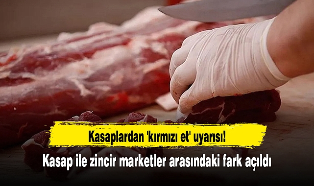 Kasaplardan 'kırmızı et' uyarısı! Kasap ile zincir marketler arasındaki fark açıldı