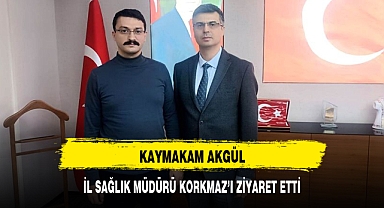KAYMAKAM AKGÜL, İL SAĞLIK MÜDÜRÜ KORKMAZ’I ZİYARET ETTİ