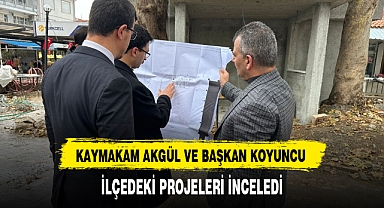KAYMAKAM AKGÜL VE BAŞKAN KOYUNCU İLÇEDEKİ PROJELERİ İNCELEDİ