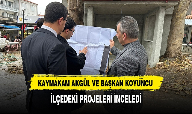KAYMAKAM AKGÜL VE BAŞKAN KOYUNCU İLÇEDEKİ PROJELERİ İNCELEDİ