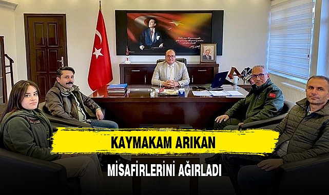 KAYMAKAM ARIKAN MİSAFİRLERİNİ AĞIRLADI