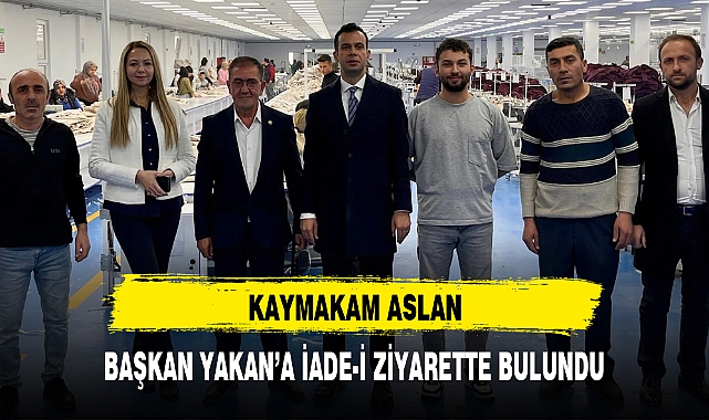 KAYMAKAM ASLAN, BAŞKAN YAKAN'A İADE-İ ZİYARETTE BULUNDU