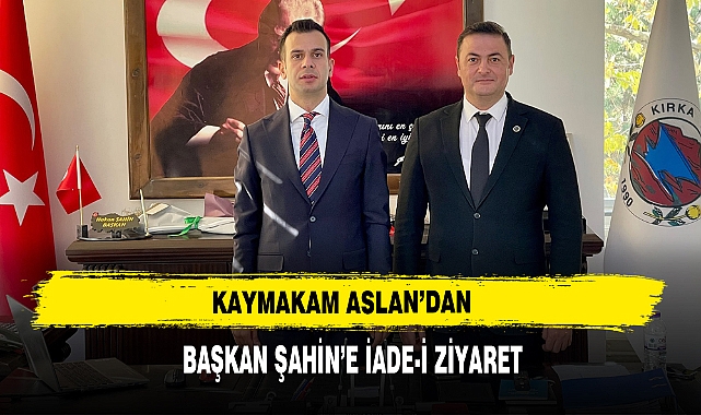 Kaymakam Aslan’dan Başkan Şahin’e İade-İ Ziyaret