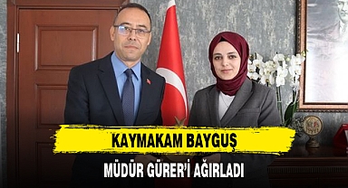 KAYMAKAM BAYGUŞ, MÜDÜR GÜRER'İ AĞIRLADI