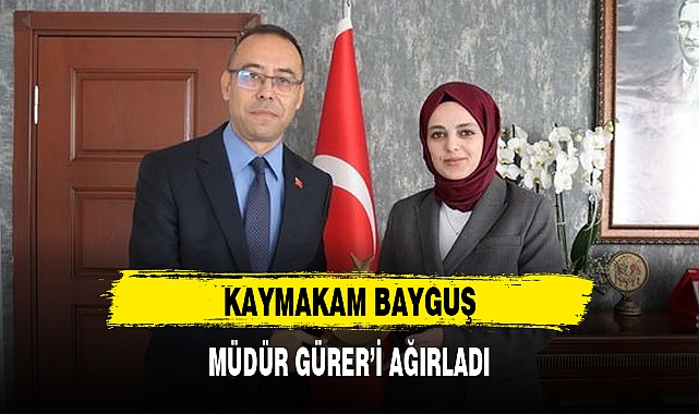 KAYMAKAM BAYGUŞ, MÜDÜR GÜRER'İ AĞIRLADI
