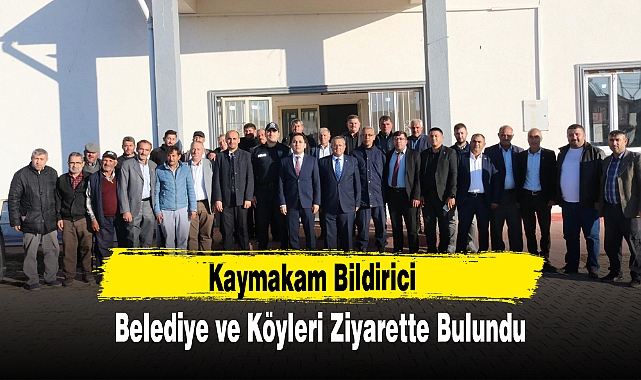 Kaymakam Bildirici Belediye ve Köyleri Ziyarette Bulundu