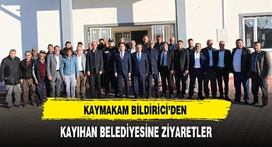 KAYMAKAM BİLDİRİCİ'DEN KAYIHAN BELEDİYESİNE ZİYARETLER