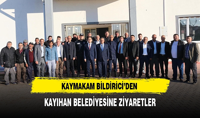 KAYMAKAM BİLDİRİCİ'DEN KAYIHAN BELEDİYESİNE ZİYARETLER