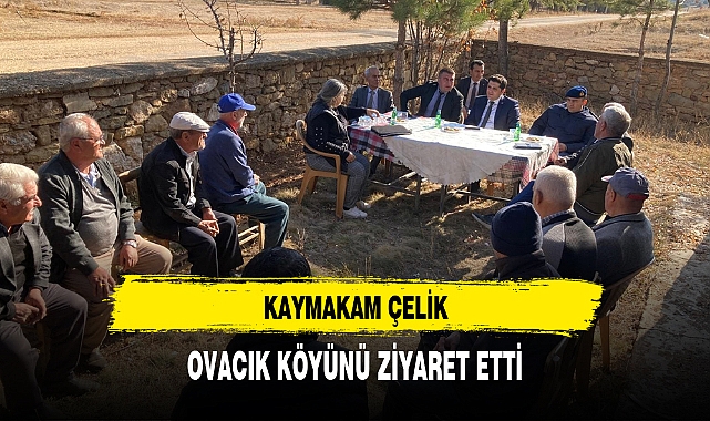 KAYMAKAM ÇELİK, OVACIK KÖYÜNÜ ZİYARET ETTİ