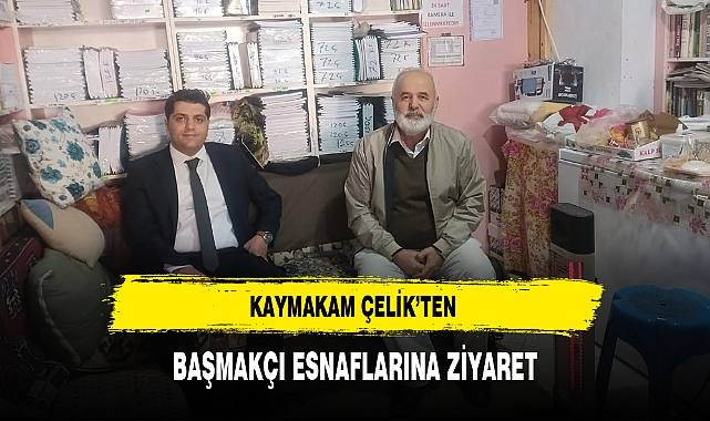 KAYMAKAM ÇELİK'TEN BAŞMAKÇI ESNAFLARINA ZİYARET