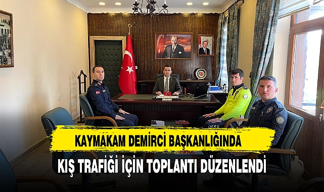 KAYMAKAM DEMİRCİ BAŞKANLIĞINDA KIŞ TRAFİĞİ İÇİN TOPLANTI DÜZENLENDİ