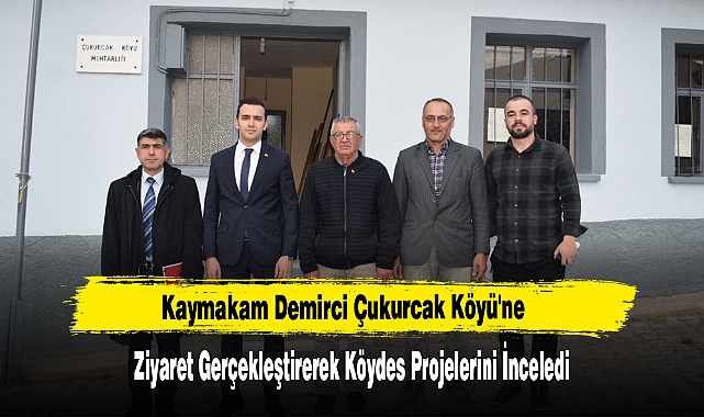 Kaymakam Demirci Çukurcak Köyü'ne Ziyaret Gerçekleştirerek Köydes Projelerini İnceledi