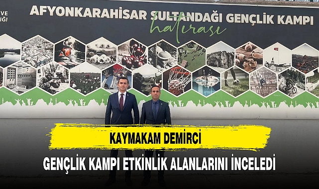 KAYMAKAM DEMİRCİ GENÇLİK KAMPI ETKİNLİK ALANLARINI İNCELEDİ