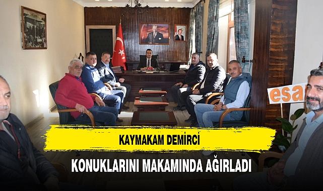 KAYMAKAM DEMİRCİ KONUKLARINI MAKAMINDA AĞIRLADI