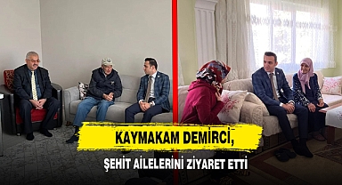 Kaymakam Demirci, Şehit Ailelerini Ziyaret Etti