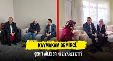  Kaymakam Demirci, Şehit Ailelerini Ziyaret Etti