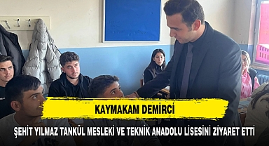 KAYMAKAM DEMİRCİ, ŞEHİT YILMAZ TANKÜL MESLEKİ VE TEKNİK ANADOLU LİSESİNİ ZİYARET ETTİ