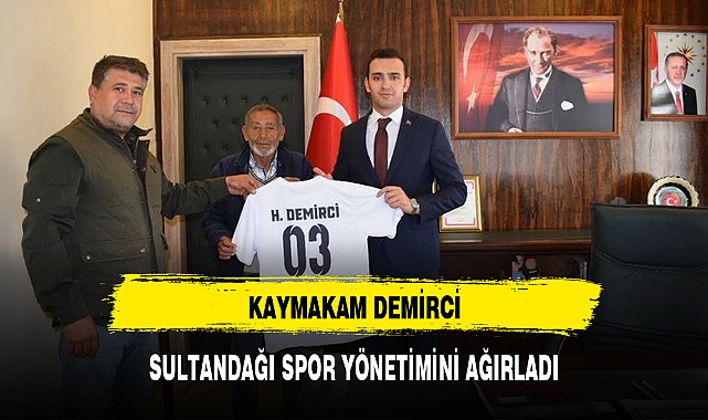 KAYMAKAM DEMİRCİ, SULTANDAĞI SPOR YÖNETİMİNİ AĞIRLADI