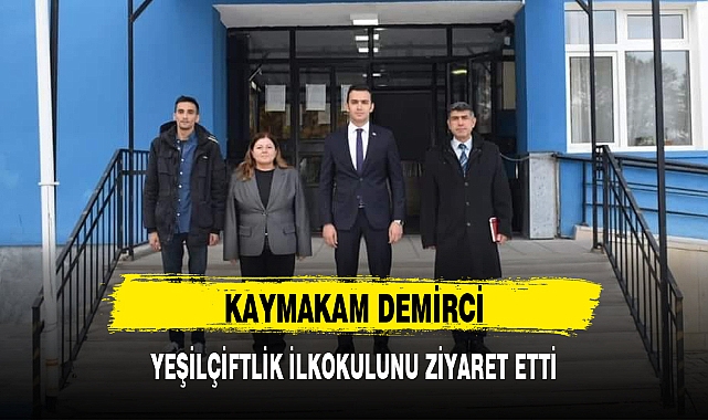 KAYMAKAM DEMİRCİ, YEŞİLÇİFTLİK İLKOKULUNU ZİYARET ETTİ