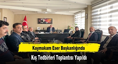 Kaymakam Eser Başkanlığında Kış Tedbirleri Toplantısı Yapıldı