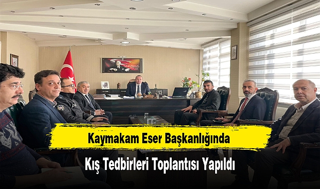 Kaymakam Eser Başkanlığında Kış Tedbirleri Toplantısı Yapıldı