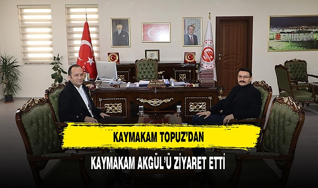 Kaymakam Topuz’dan, Kaymakam Akgül’ü Ziyaret Etti