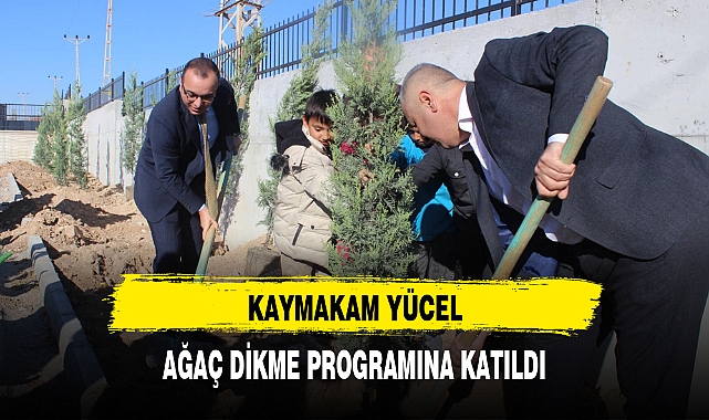 KAYMAKAM YÜCEL, AĞAÇ DİKME PROGRAMINA KATILDI